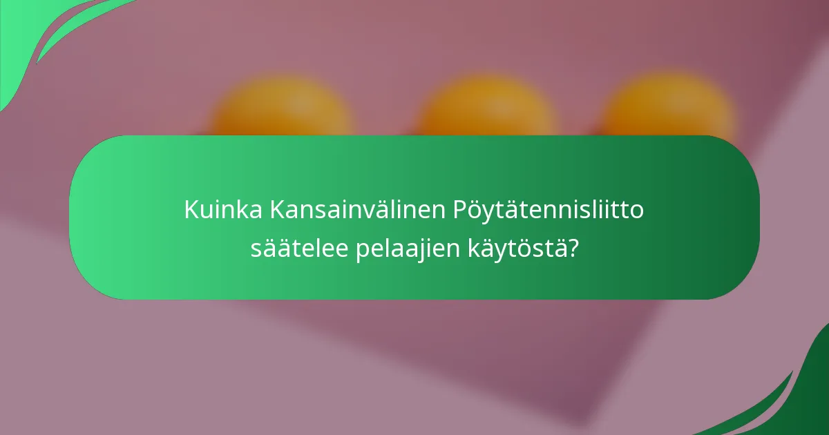 Kuinka Kansainvälinen Pöytätennisliitto säätelee pelaajien käytöstä?