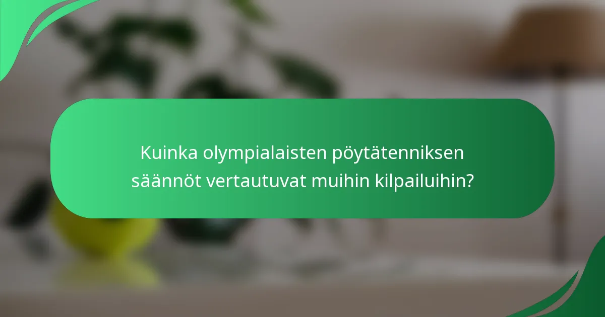 Kuinka olympialaisten pöytätenniksen säännöt vertautuvat muihin kilpailuihin?