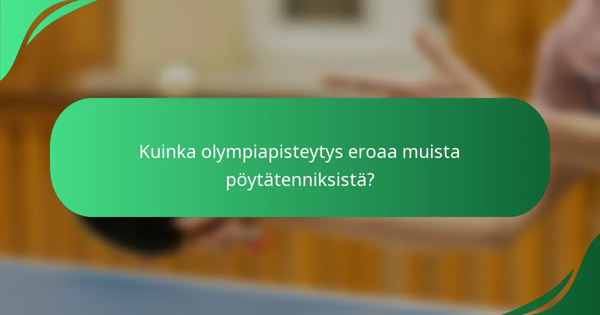 Kuinka olympiapisteytys eroaa muista pöytätenniksistä?