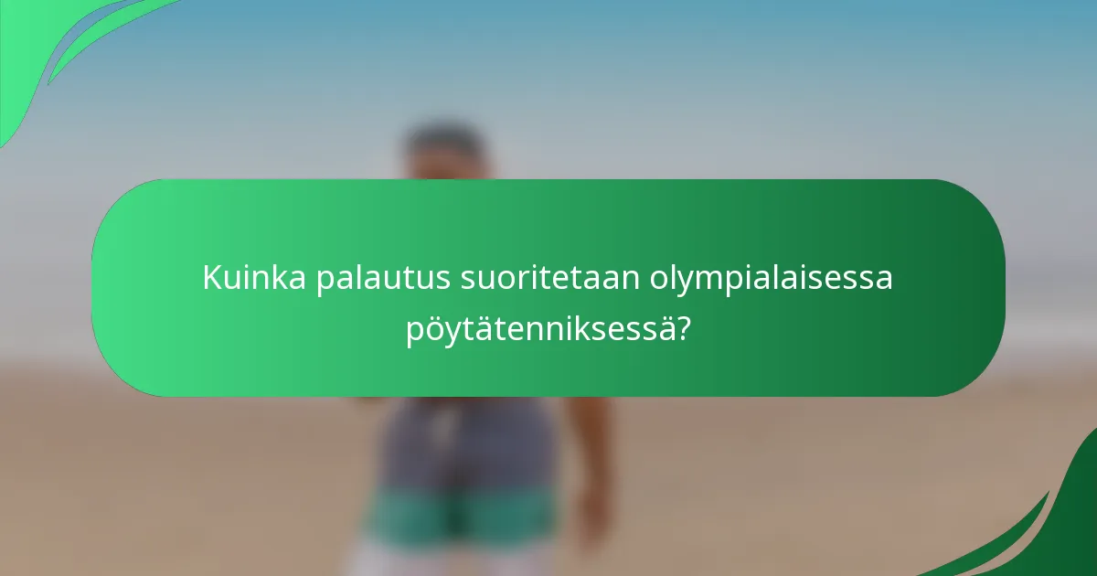 Kuinka palautus suoritetaan olympialaisessa pöytätenniksessä?