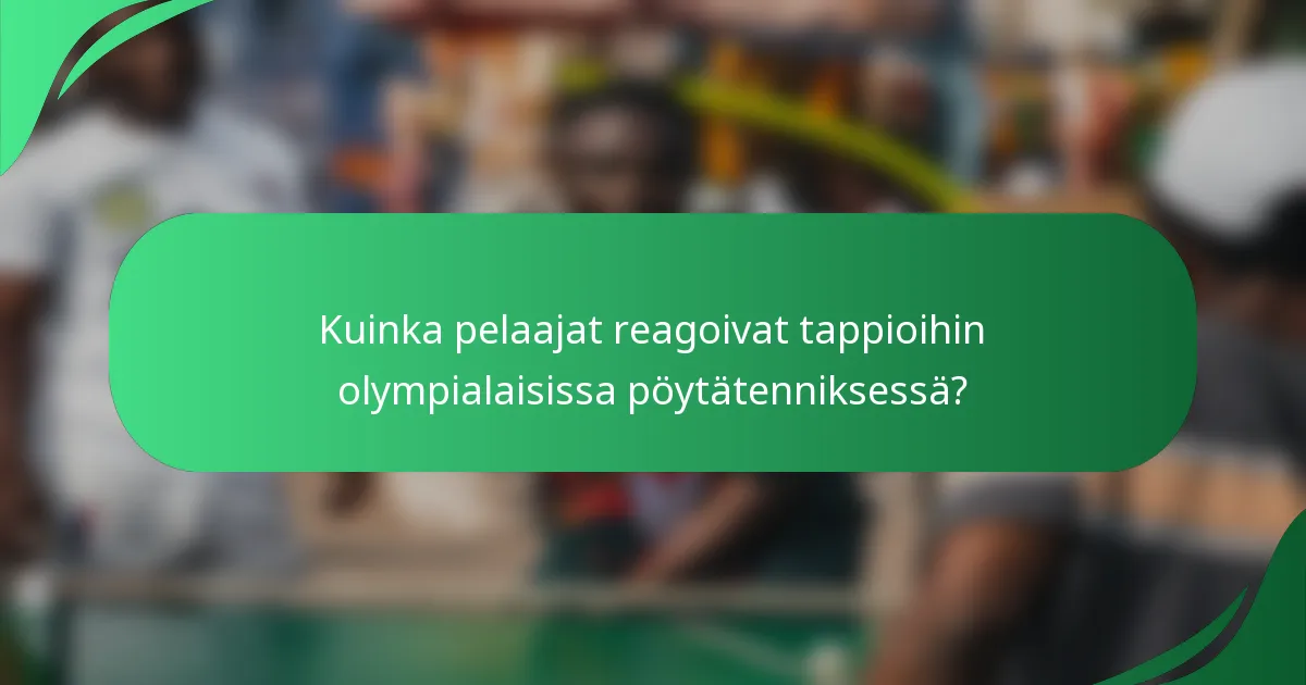 Kuinka pelaajat reagoivat tappioihin olympialaisissa pöytätenniksessä?