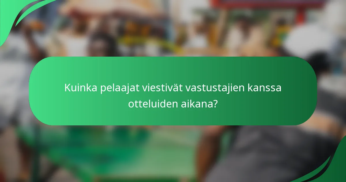 Kuinka pelaajat viestivät vastustajien kanssa otteluiden aikana?