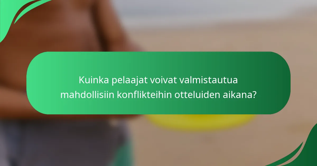 Kuinka pelaajat voivat valmistautua mahdollisiin konflikteihin otteluiden aikana?