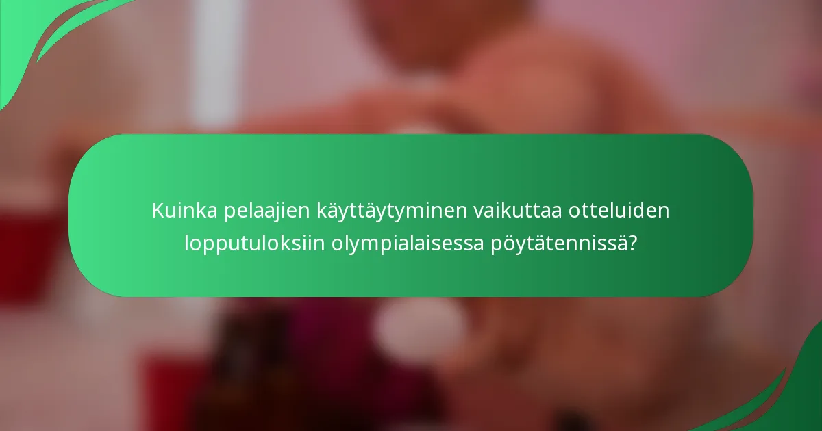 Kuinka pelaajien käyttäytyminen vaikuttaa otteluiden lopputuloksiin olympialaisessa pöytätennissä?