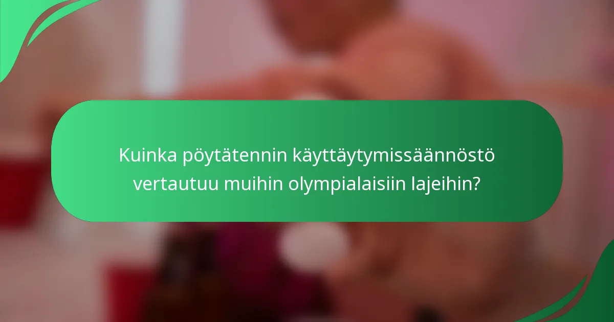 Kuinka pöytätennin käyttäytymissäännöstö vertautuu muihin olympialaisiin lajeihin?