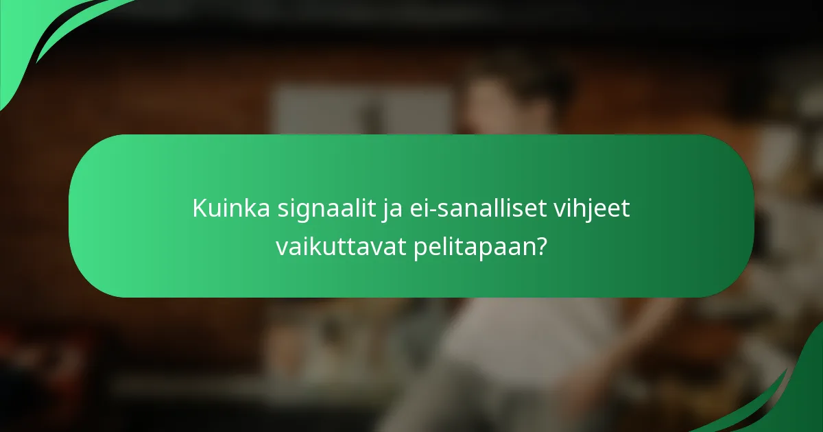 Kuinka signaalit ja ei-sanalliset vihjeet vaikuttavat pelitapaan?