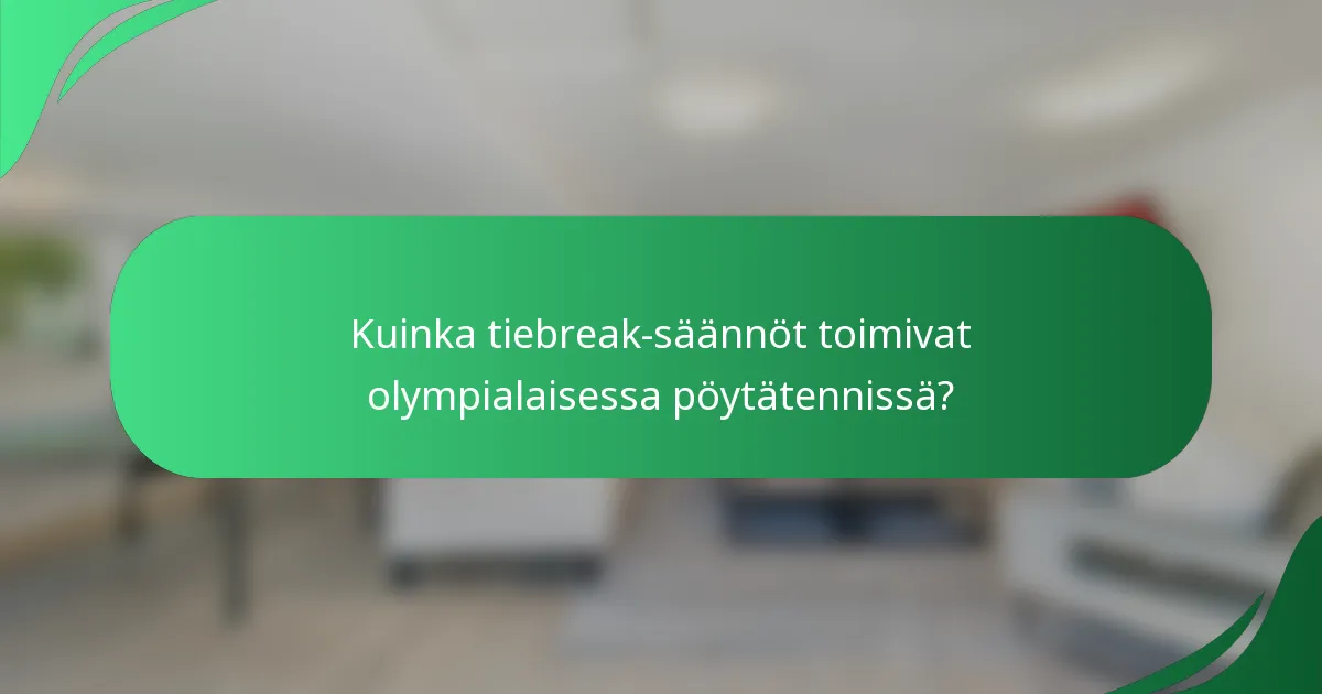 Kuinka tiebreak-säännöt toimivat olympialaisessa pöytätennissä?