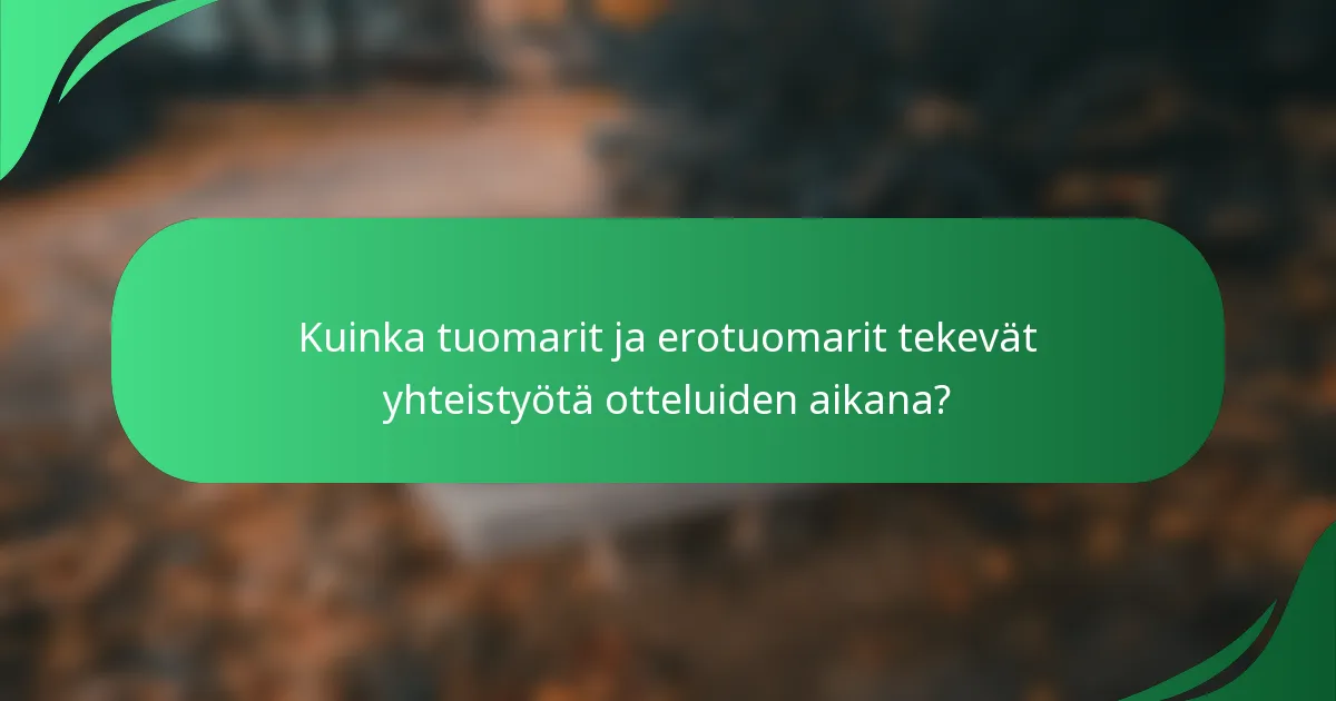 Kuinka tuomarit ja erotuomarit tekevät yhteistyötä otteluiden aikana?