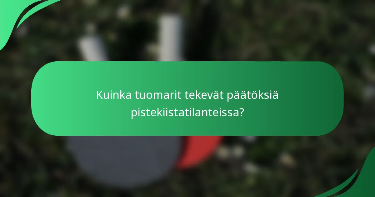 Kuinka tuomarit tekevät päätöksiä pistekiistatilanteissa?