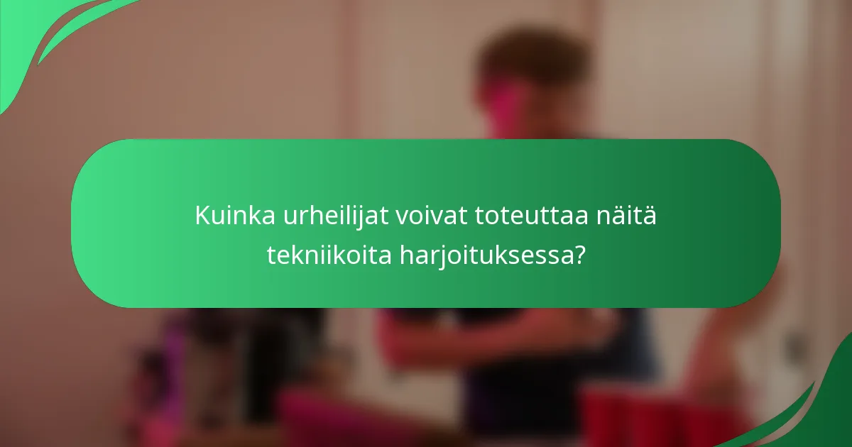 Kuinka urheilijat voivat toteuttaa näitä tekniikoita harjoituksessa?