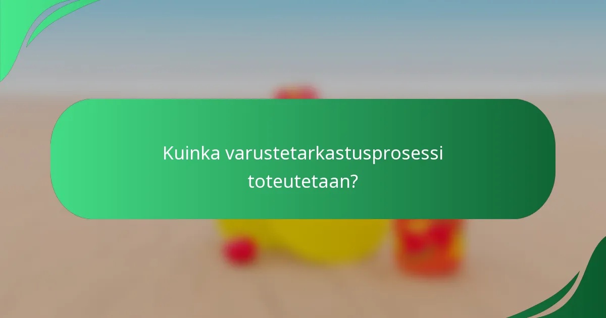 Kuinka varustetarkastusprosessi toteutetaan?