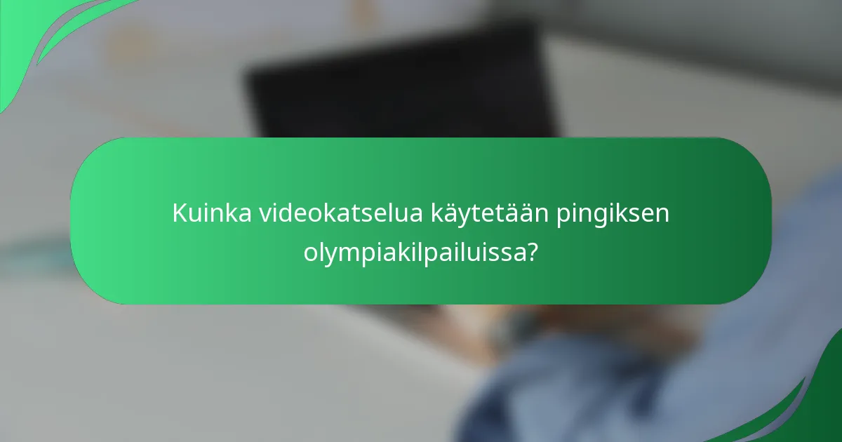 Kuinka videokatselua käytetään pingiksen olympiakilpailuissa?