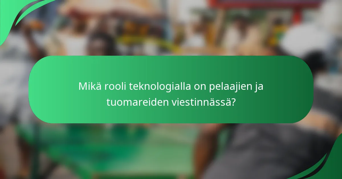 Mikä rooli teknologialla on pelaajien ja tuomareiden viestinnässä?