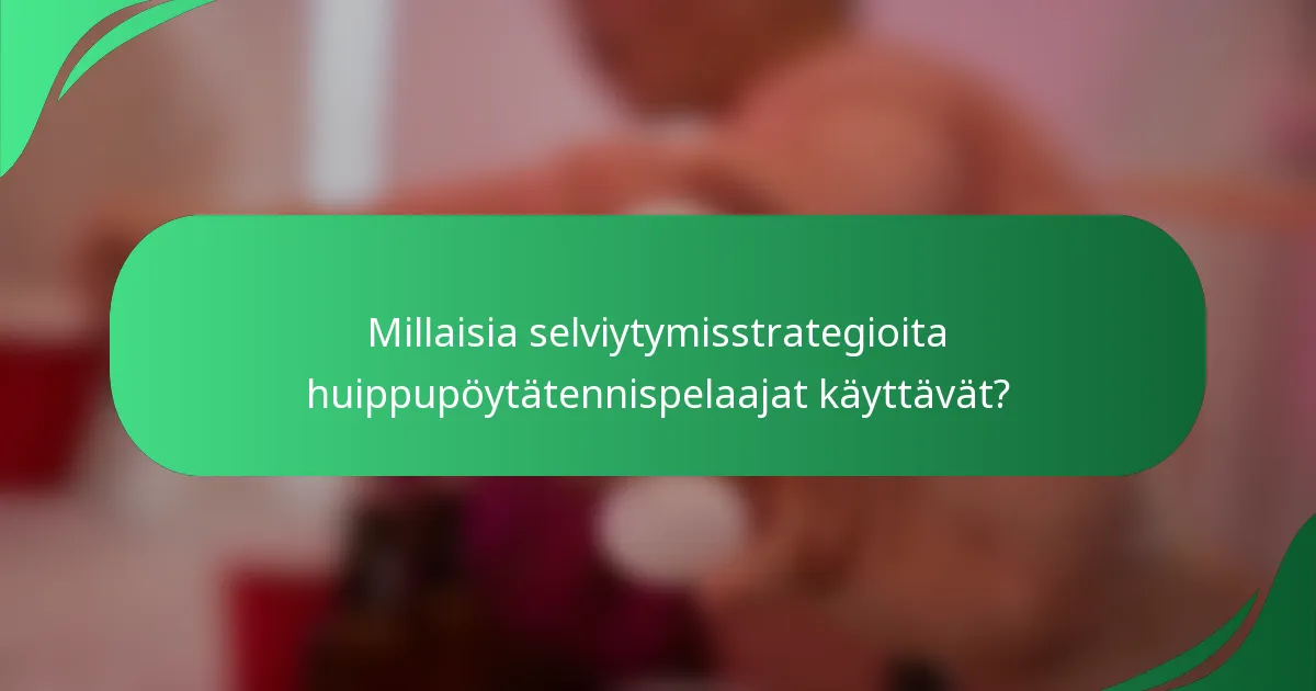 Millaisia selviytymisstrategioita huippupöytätennispelaajat käyttävät?