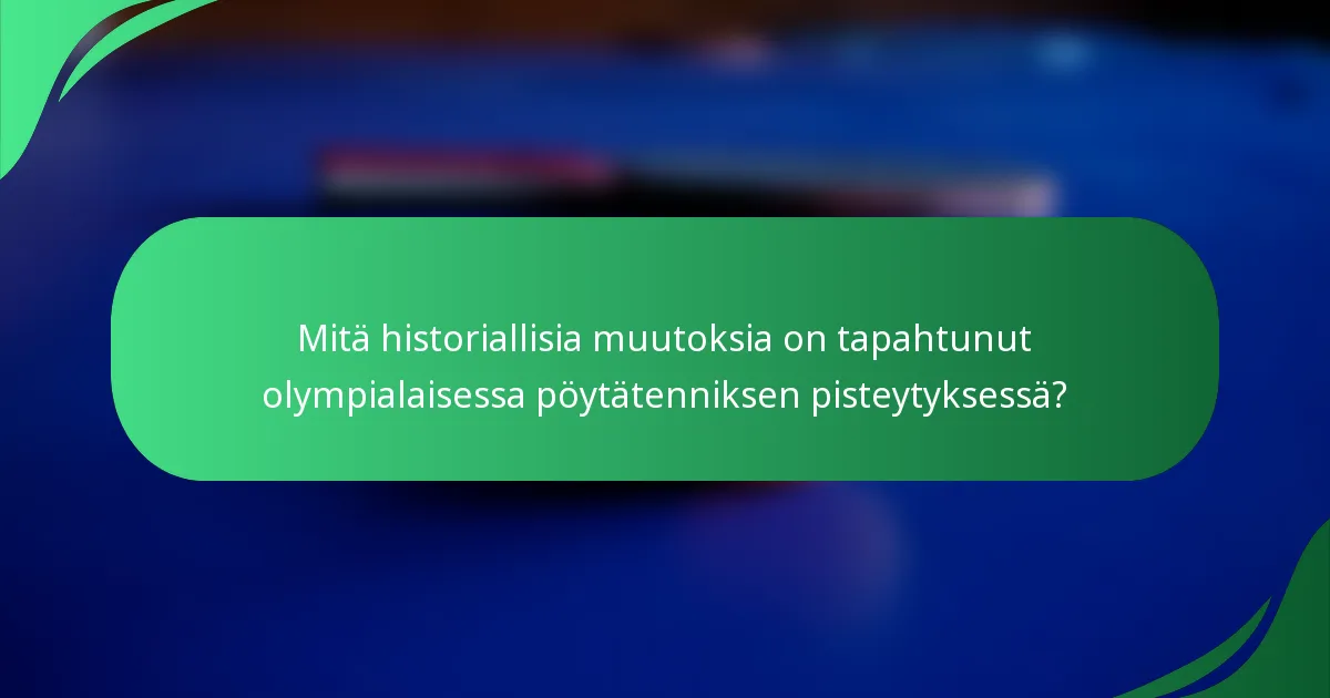 Mitä historiallisia muutoksia on tapahtunut olympialaisessa pöytätenniksen pisteytyksessä?