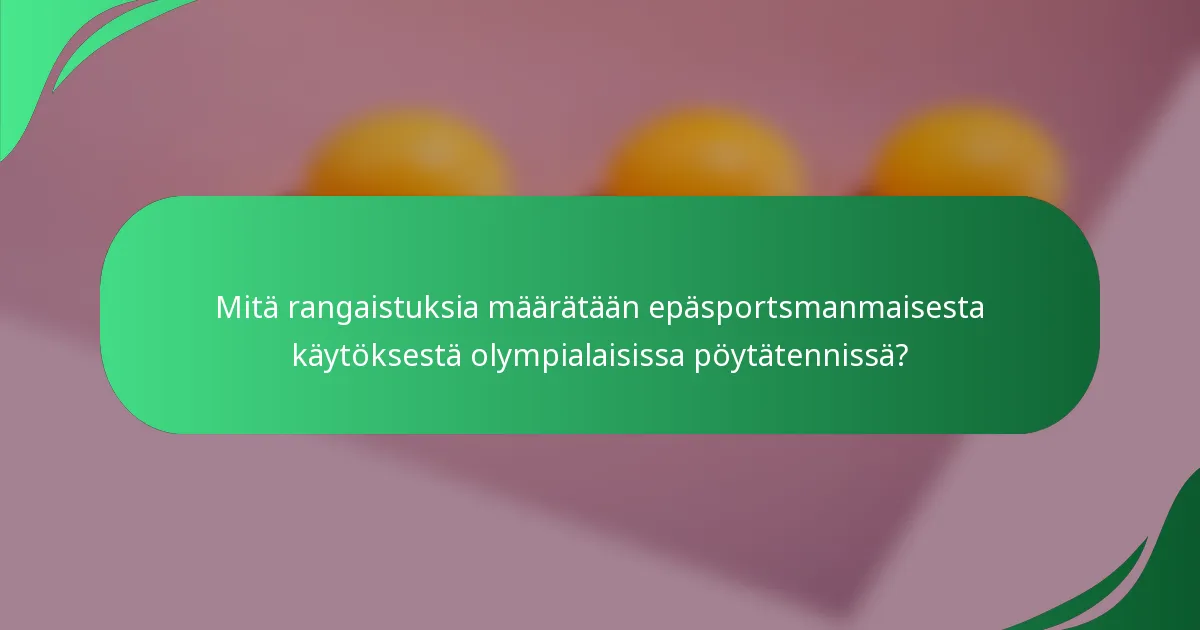 Mitä rangaistuksia määrätään epäsportsmanmaisesta käytöksestä olympialaisissa pöytätennissä?