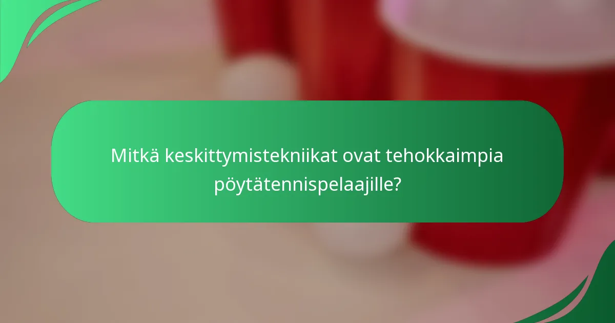 Mitkä keskittymistekniikat ovat tehokkaimpia pöytätennispelaajille?