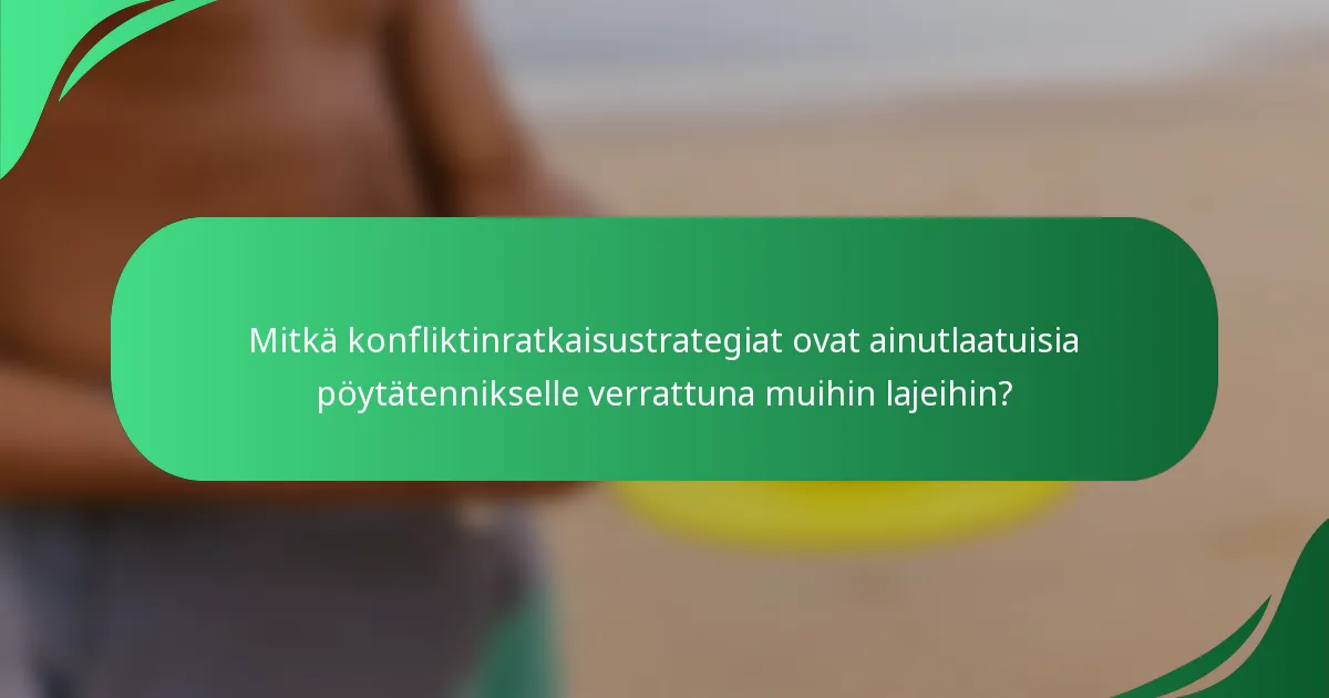 Mitkä konfliktinratkaisustrategiat ovat ainutlaatuisia pöytätennikselle verrattuna muihin lajeihin?