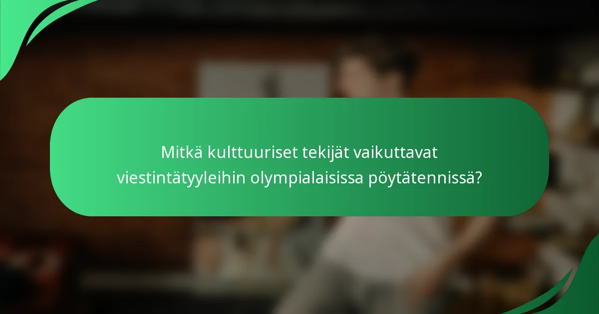 Mitkä kulttuuriset tekijät vaikuttavat viestintätyyleihin olympialaisissa pöytätennissä?