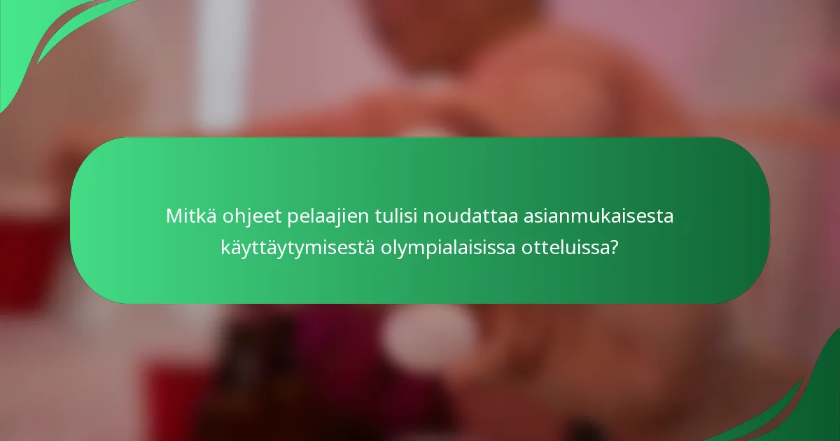 Mitkä ohjeet pelaajien tulisi noudattaa asianmukaisesta käyttäytymisestä olympialaisissa otteluissa?