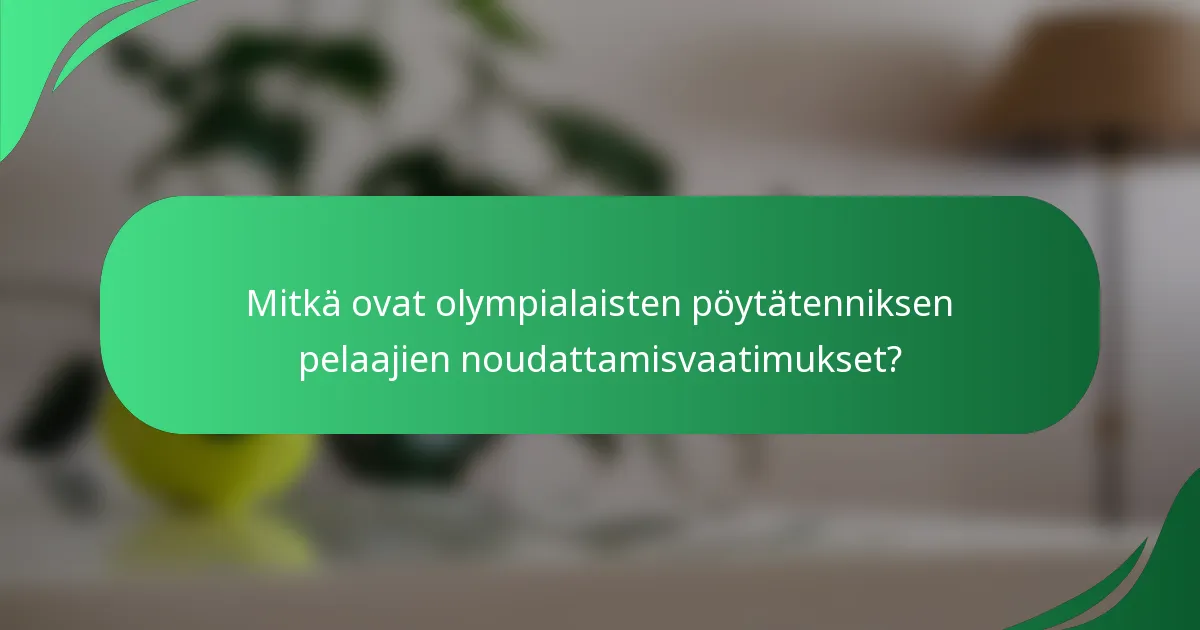 Mitkä ovat olympialaisten pöytätenniksen pelaajien noudattamisvaatimukset?