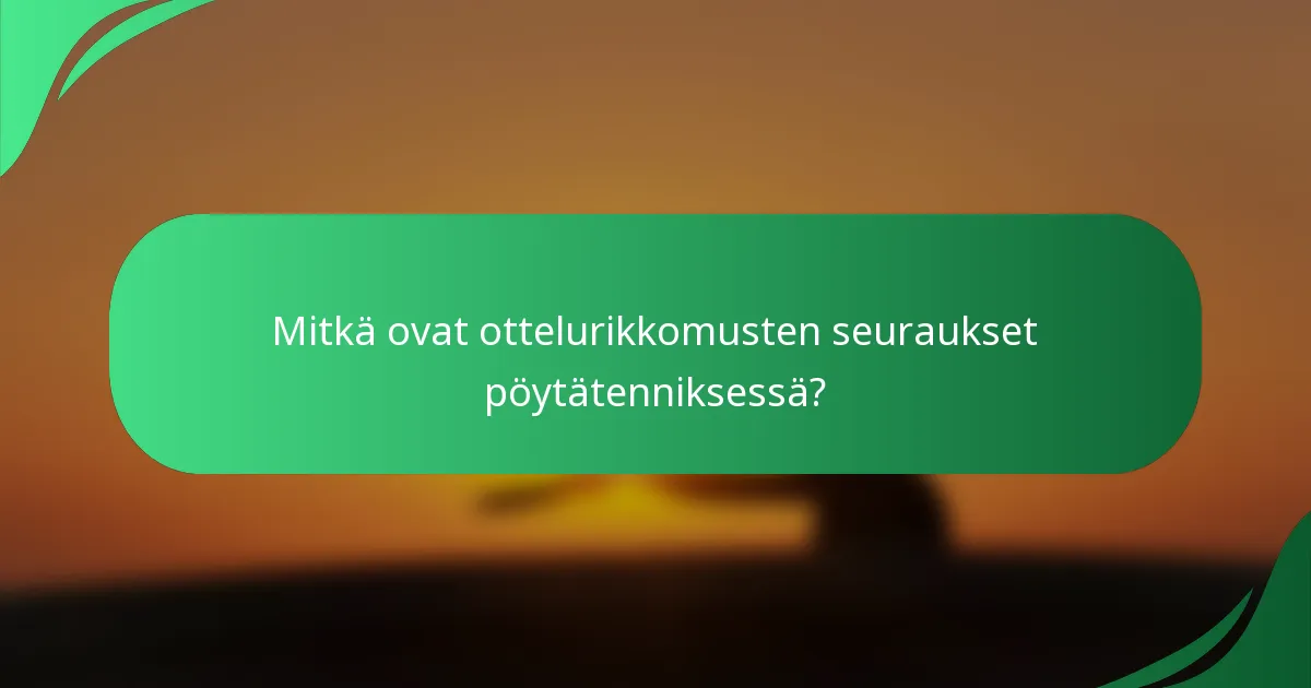 Mitkä ovat ottelurikkomusten seuraukset pöytätenniksessä?