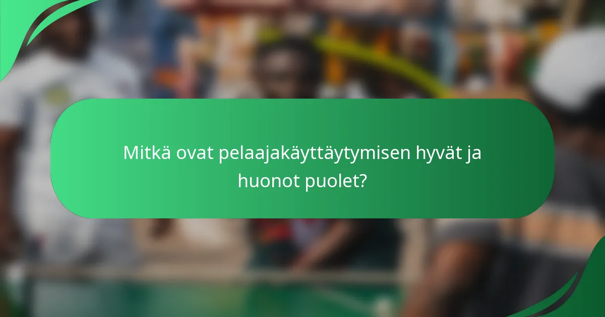 Mitkä ovat pelaajakäyttäytymisen hyvät ja huonot puolet?