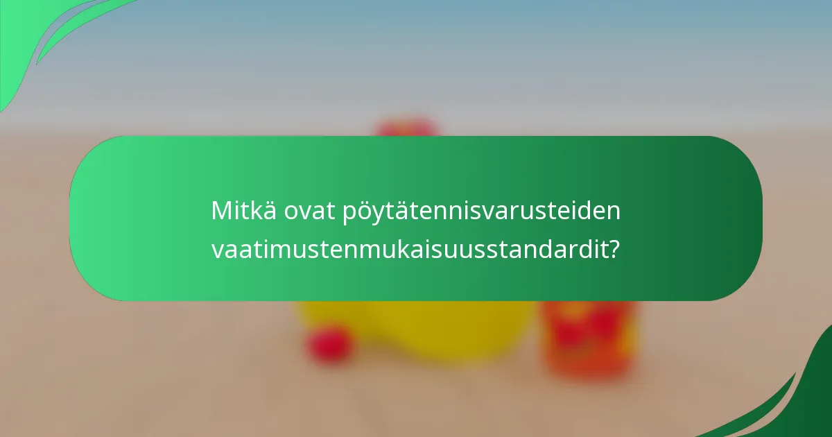 Mitkä ovat pöytätennisvarusteiden vaatimustenmukaisuusstandardit?