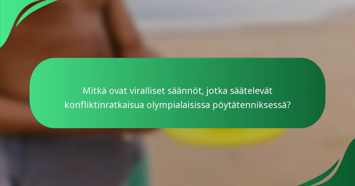 Mitkä ovat viralliset säännöt, jotka säätelevät konfliktinratkaisua olympialaisissa pöytätenniksessä?
