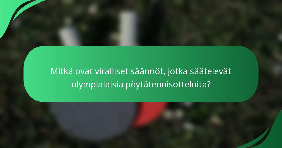 Mitkä ovat viralliset säännöt, jotka säätelevät olympialaisia pöytätennisotteluita?