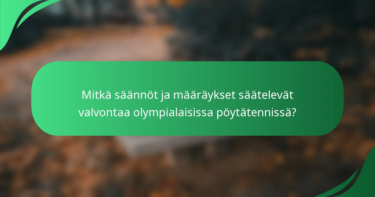 Mitkä säännöt ja määräykset säätelevät valvontaa olympialaisissa pöytätennissä?