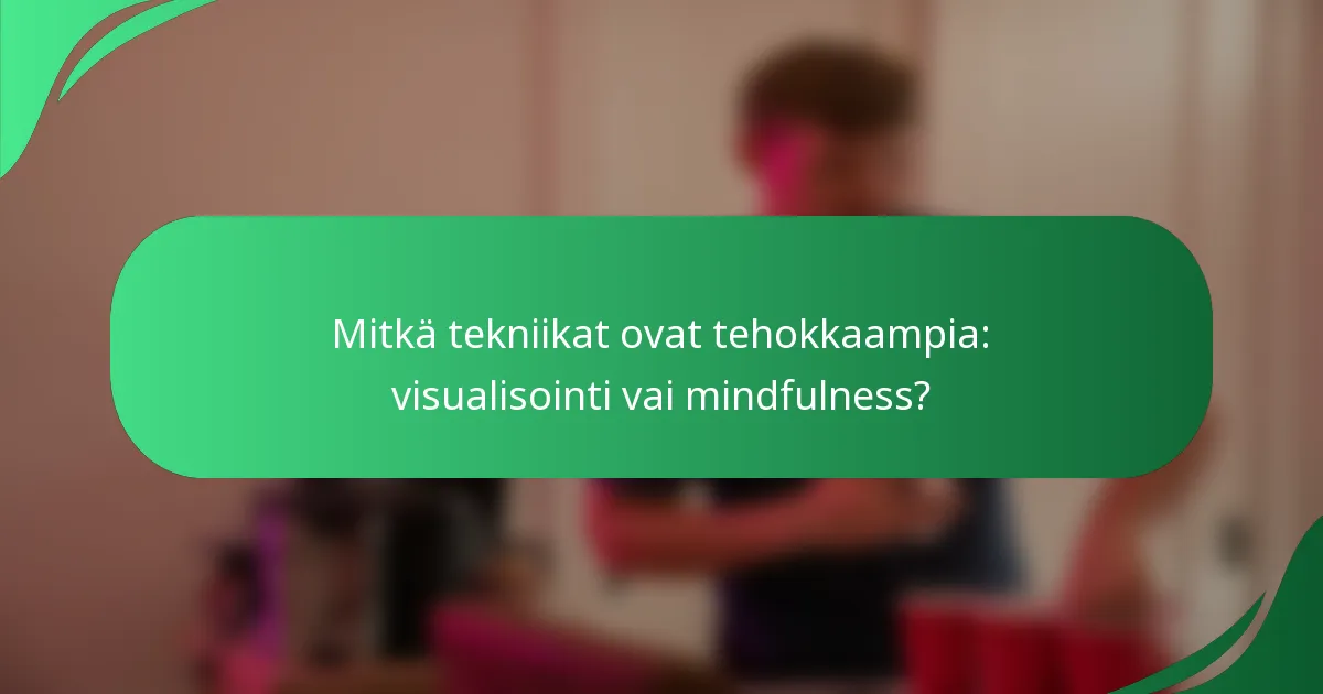 Mitkä tekniikat ovat tehokkaampia: visualisointi vai mindfulness?