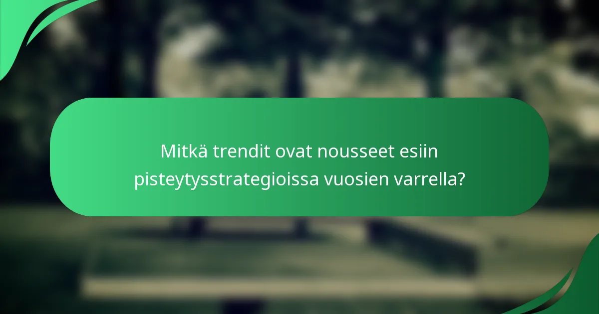 Mitkä trendit ovat nousseet esiin pisteytysstrategioissa vuosien varrella?