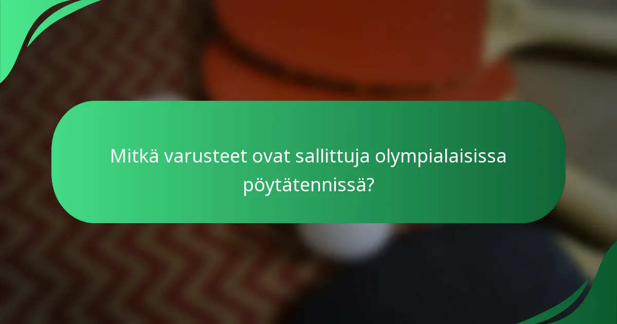 Mitkä varusteet ovat sallittuja olympialaisissa pöytätennissä?